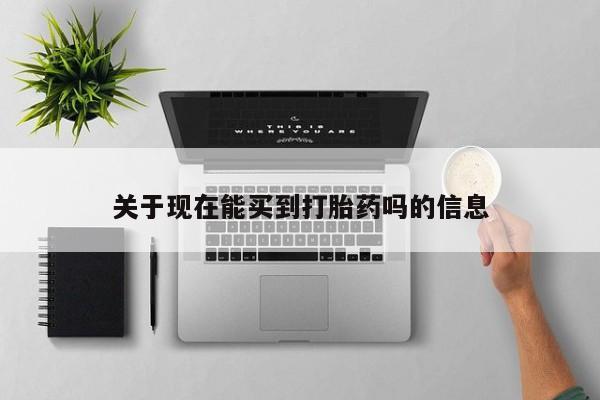 流产药联系方式关于现在能买到打胎药吗的信息