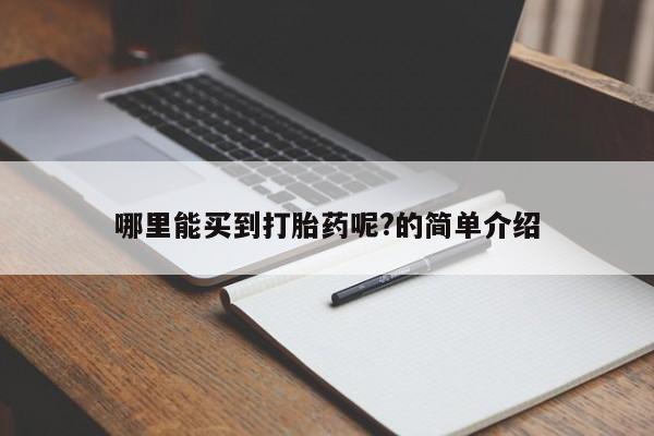流产药联系方式哪里能买到打胎药呢?的简单介绍