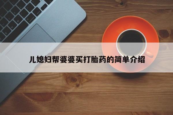 流产药联系方式儿媳妇帮婆婆买打胎药的简单介绍